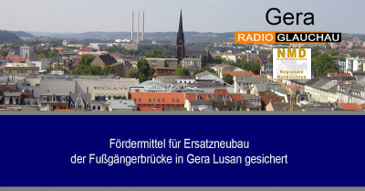 Gera - Fördermittel für Ersatzneubau der Fußgängerbrücke in Gera Lusan gesichert