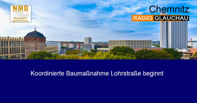 Chemnitz - Koordinierte Baumaßnahme Lohrstraße beginnt