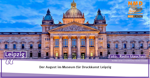 Leipzig - Der August im Museum für Druckkunst Leipzig