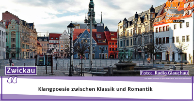 Zwickau - Klangpoesie zwischen Klassik und Romantik