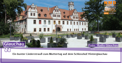 Glauchau - Ein bunter Liederstrauß zum Muttertag auf dem Schlosshof Hinterglauchau