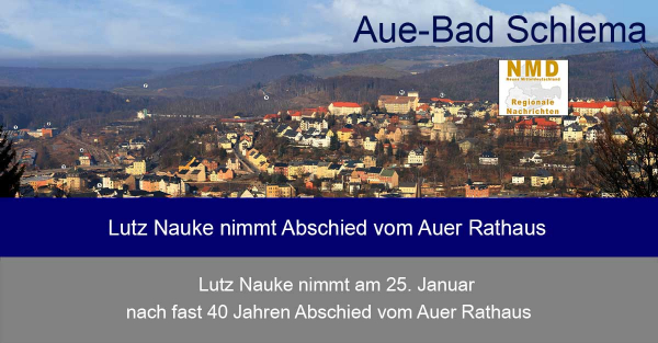 Große Kreisstadt Aue-Bad Schlema -  Lutz Nauke nimmt Abschied vom Auer Rathaus