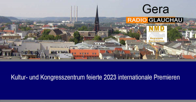 Gera - Kultur- und Kongresszentrum feierte 2023 internationale Premieren